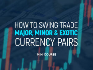 How to Swing Trade Major-, Minor & Exotic Currency Pairs